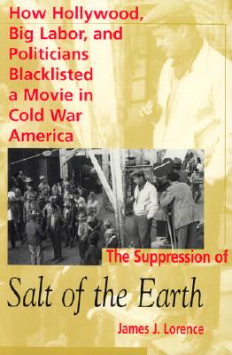 The Suppression of Salt of the Earth: How Hollywood, Big Labor, and Politicians Blacklisted a Movie in the American Cold War