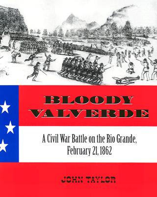 Bloody Valverde: A Civil War Battle on the Rio Grande, February 21, 1862
