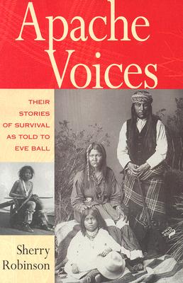 Apache Voices Their Stories of Survival as Told to Eve Ball (Revised)