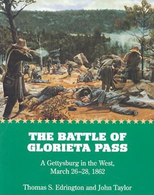 Battle of Glorieta Pass: A Gettysburg in the West, March 26-28, 1862.