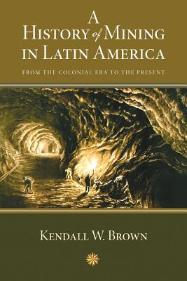 A History of Mining in Latin America: From the Colonial Era to the Present (Dilogos Series)
