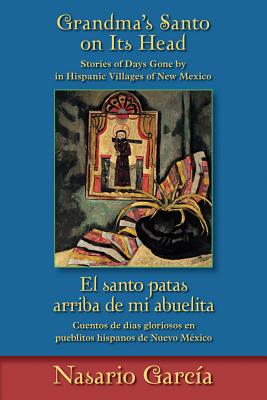 Grandma's Santo on Its Head / El santo patas arriba de mi abuelita: Stories of Days Gone By in Hispanic Villages of New Mexico / Cuentos de das . English, English and Spanish Edition)