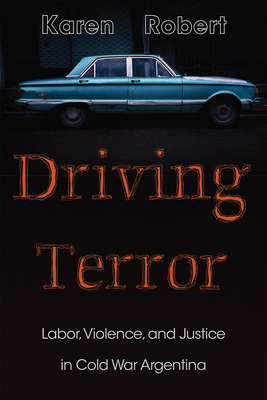 Driving Terror: Labor, Violence, and Justice in Cold War Argentina (Dilogos Series)