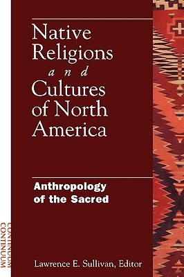Image for Native Religions and Cultures of North America: Anthropology of the Sacred Native Religions and Cultures of North America: Anthropology of the Sacred