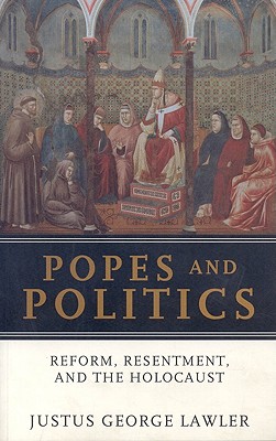 Popes and Politics: Reform, Resentment, And The Holocaust