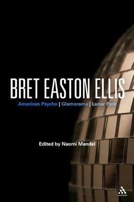Bret Easton Ellis: American Psycho, Glamorama, Lunar Park (Bloomsbury Studies in Contemporary North American Fiction)