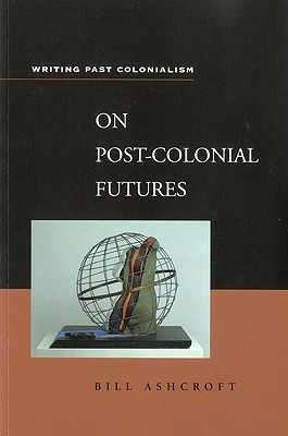 On Post-Colonial Futures: Transformations of a Colonial Culture (Writing Past Colonialism Series)