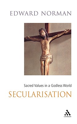 Secularisation: Sacred Values in a Secular World (New Century Theology Series)
