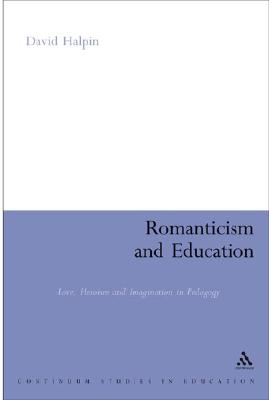 Romanticism and Education : Love, Heroism and Imagination in Pedagogy
