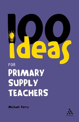 100 Ideas for Primary Supply Teachers (Continuum One Hundreds)