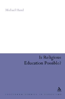Is Religious Education Possible: A Philosophical Investigation (Continuum Studies in Research in Education)