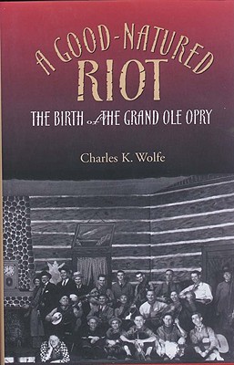 A Good-Natured Riot The Birth of the Grand Ole Opry