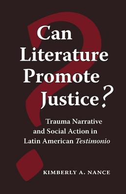 Can Literature Promote Justice: Trauma Narrative and Social Action in Latin American Testimonio