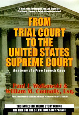 From trial court to United States Supreme Court : anatomy of a free speech case : the incredible inside story behind the theft of the St. Patricks Day parade [by] Paul J. Walkowski, William M. Connolly