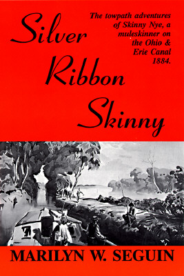 Silver Ribbon Skinny: The Towpath Adventures of Skinny Nye, a Muleskinner on the Ohio & Erie Canal, 1884