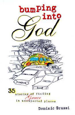 Bumping Into God: 35 Stories of Finding Grace in Unexpected Places (First Edition, First)