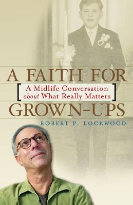Image for A Faith for Grown-Ups: A Midlife Conversation about What Really Matters A Faith for Grown-Ups: A Midlife Conversation about What Really Matters