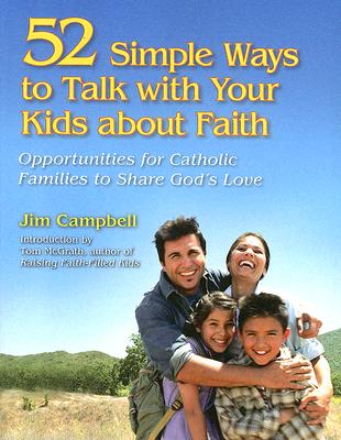 52 Simple Ways to Talk With Your Kids About Faith: Opportunities for Catholic Families to Share God's Love