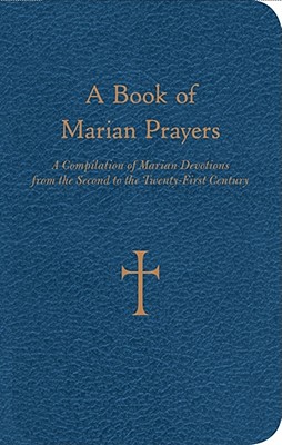 Book of Marian Prayers: A Compilation of Marian Devotions from the Second to the Twenty-First Century