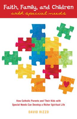 Faith, Family, and Children with Special Needs: How Catholic Parents and Their Kids with Special Needs Can Develop a Richer Spiritual Life
