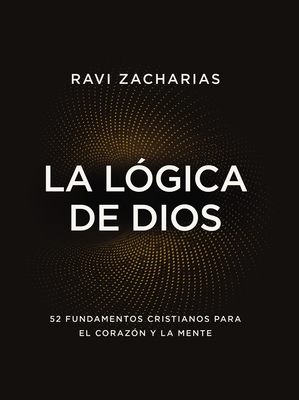 La lgica de Dios: 52 fundamentos cristianos para el corazn y la mente (Spanish Edition)