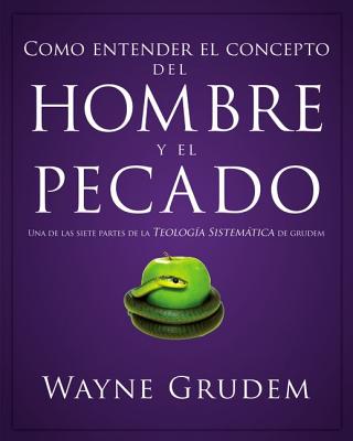 Cmo entender el concepto del hombre y el pecado: Una de las siete partes de la teologa sistemtica de Grudem (Spanish Edition)
