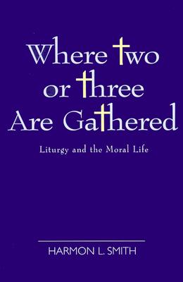 Where Two or Three Are Gathered: Liturgy and the Moral Life