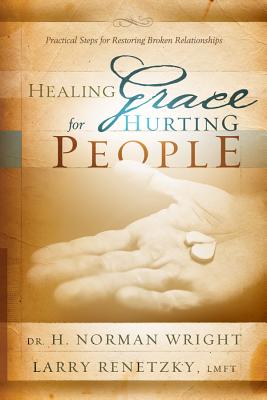 Image for Healing Grace for Hurting People: Practical Steps for Restoring Broken Relationships Healing Grace for Hurting People: Practical Steps for Restoring Broken Relationships