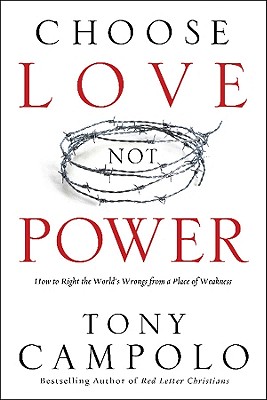 Choose Love Not Power: How to Right the World's Wrongs from a Place of Weakness