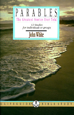 Parables the Greatest Stories Ever Told: 12 Studies for Individuals or Groups (Lifeguide Bible Studies)