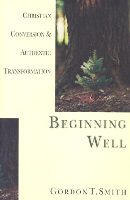 Beginning Well: Christian Conversion & Authentic Transformation