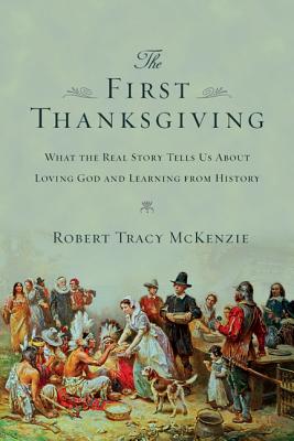 Image for The First Thanksgiving: What the Real Story Tells Us About Loving God and Learning from History