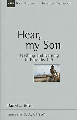 Image for Hear, My Son: Teaching Learning in Proverbs 1-9 (New Studies in Biblical Theology, Volume 4)