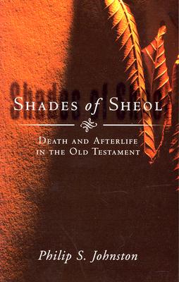 Image for Shades of Sheol: Death and Afterlife in the Old Testament Shades of Sheol: Death and Afterlife in the Old Testament