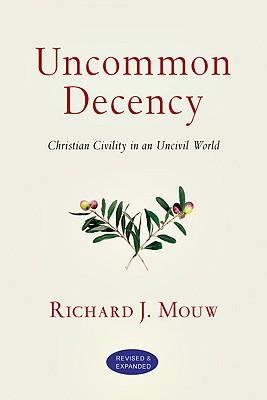 Uncommon Decency: Christian Civility in an Uncivil World (Revised, Revised and Expanded)