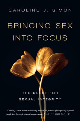Image for Bringing Sex into Focus: The Quest for Sexual Integrity Bringing Sex into Focus: The Quest for Sexual Integrity