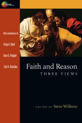 Faith and Reason: Three Views (Spectrum Multiview), Alan G. Padgett, Craig A. Boyd, Carl Raschke Faith and Reason: Three Views (Spectrum Multiview), Alan G. Padgett, Craig A. Boyd, Carl Raschke