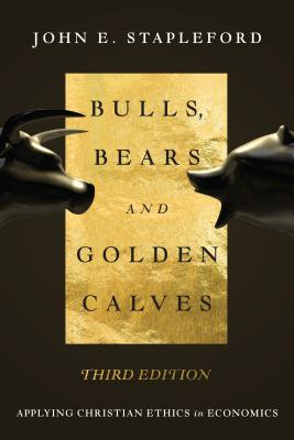 Image for Bulls, Bears and Golden Calves: Applying Christian Ethics in Economics Bulls, Bears and Golden Calves: Applying Christian Ethics in Economics