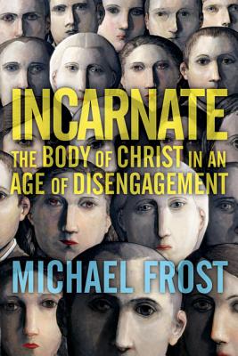 Incarnate: The Body of Christ in an Age of Disengagement (Forge Partnership Books)