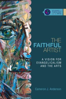 Image for The Faithful Artist: A Vision for Evangelicalism and the Arts (Studies in Theology and the Arts)