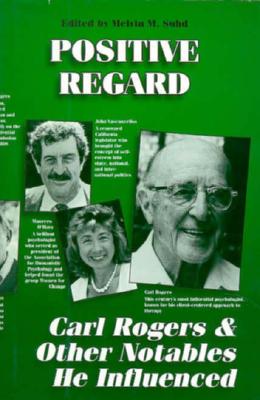 Positive Regard : Carl Rogers and Other Notables He Inspired