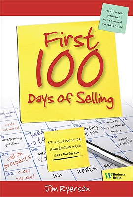 First 100 Days of Selling: A Practical Day by Day Guide to Excel in the Sales Profession