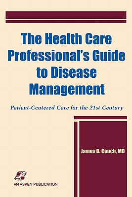 The Health Care Professional's Guide to Disease Management: Patient-Centered Care for the 21st Century