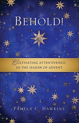 Behold! Cultivating Attentiveness in the Season of Advent; Behold! Cultivating Attentiveness in the Season of Advent