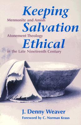 Keeping Salvation Ethical / Out of Print (STUDIES IN ANABAPTIST AND MENNONITE HISTORY)