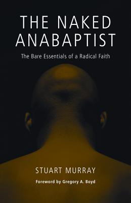 Naked Anabaptist, The: The Bare Essentials of a Radical Faith (Third Way Collection)