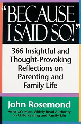 Because I Said So!: A Collection of 366 Insightful and Thought- Provoking Reflections on Parenting and Family Life