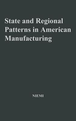 State and Regional Patterns in American Manufacturing, 1860-1900.: (Contributions in Economics and Economic History), Niemi, Albert State and Regional Patterns in American Manufacturing, 1860-1900.: (Contributions in Economics and Economic History), Niemi, Albert