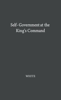 Self-Government at the King's Command: A Study in the Beginnings of English Democracy