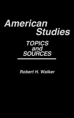 American Studies: Topics and Sources (Contributions in American Studies)